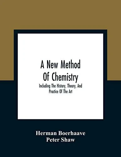 A New Method Of Chemistry: Including The History, Theory, And Practice Of The Art: Translated From The Original Latin Of Dr. Boerhaave'S Elementa ... An Appendix, Shewing The Necessity And Uti
