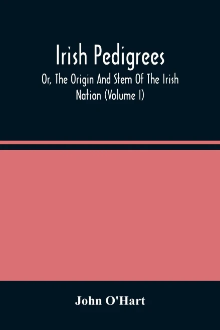 Irish Pedigrees; Or, The Origin And Stem Of The Irish Nation (Volume I)