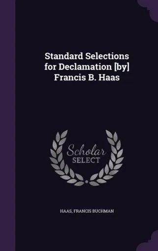 Standard Selections for Declamation [by] Francis B. Haas