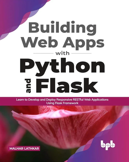 Building Web Apps with Python and Flask: Learn to Develop and Deploy Responsive RESTful Web Applications Using Flask Framework (English Edition)