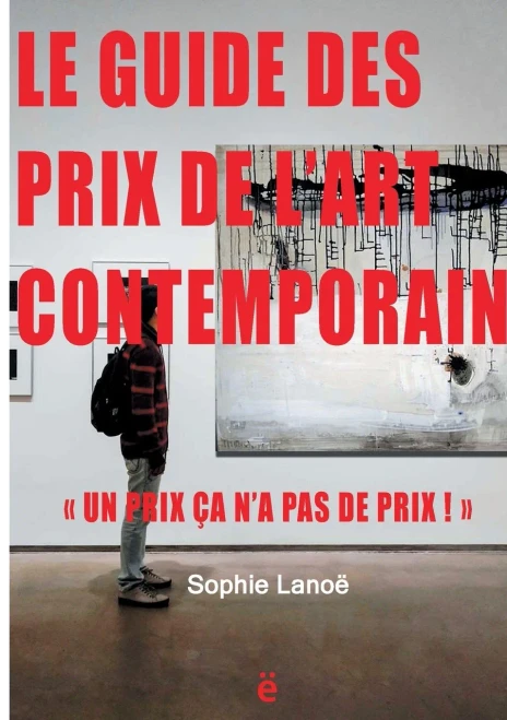 Le guide des Prix de l'Art Contemporain 2021: "Un Prix ça n'a pas de Prix!" (French Edition)