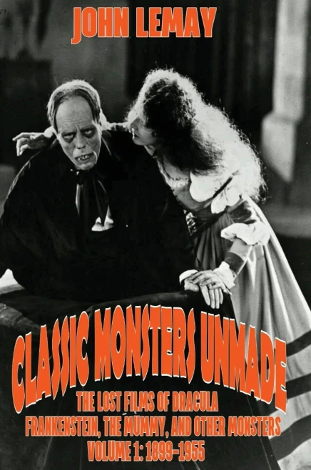 Classic Monsters Unmade: The Lost Films of Dracula, Frankenstein, the Mummy, and Other Monsters (Volume 1: 1899-1955) - Hardcover