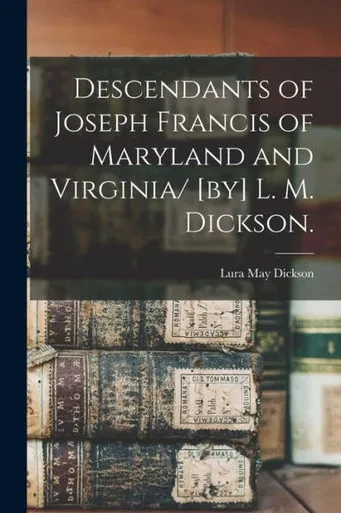 Descendants of Joseph Francis of Maryland and Virginia/ [by] L. M. Dickson.