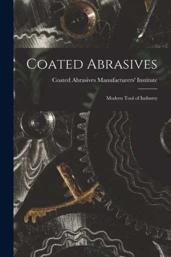 Coated Abrasives: Modern Tool of Industry
