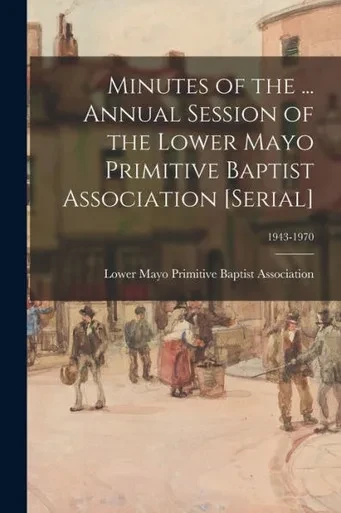 Minutes of the ... Annual Session of the Lower Mayo Primitive Baptist Association [serial]; 1943-1970