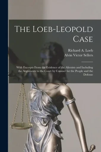 The Loeb-Leopold Case: With Excerpts From the Evidence of the Alienists and Including the Arguments to the Court by Counsel for the People and the Defense