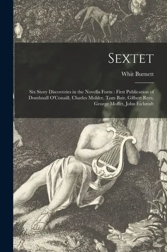 Sextet: Six Story Discoveries in the Novella Form: First Publication of Domhnall O'Conaill, Charles Mohler, Tom Bair, Gilbert Rees, George Moffet, John Eichrodt