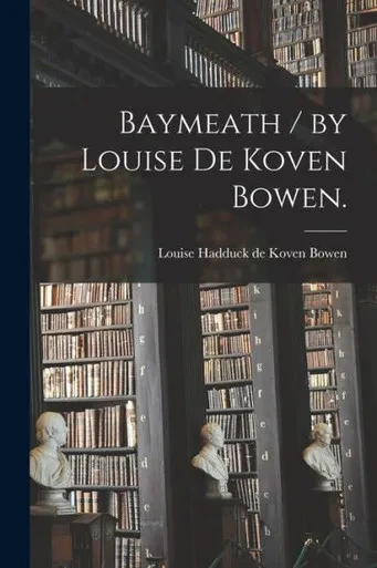 Baymeath / by Louise De Koven Bowen.