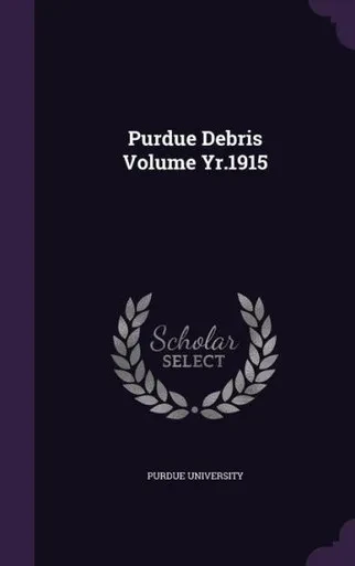 Purdue Debris Volume Yr.1915
