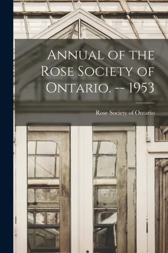 Annual of the Rose Society of Ontario. -- 1953