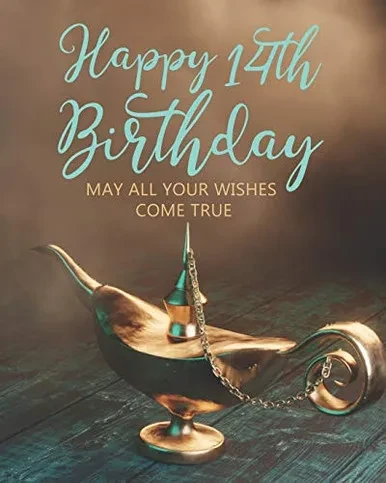 Happy 14th Birthday: MAY ALL YOUR WISHES COME TRUE