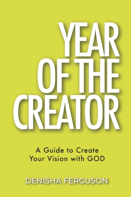YEAR OF THE CREATOR: A Guide to Create Your Vision with GOD.