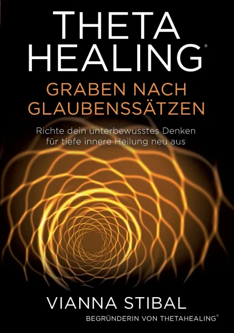 ThetaHealing Graben nach Glaubenssätzen: Richte dein unterbewusstes Denken für tiefe innere Heilung neu aus (German Edition)