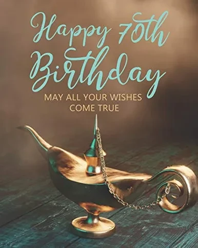 Happy 70th Birthday: MAY ALL YOUR WISHES COME TRUE