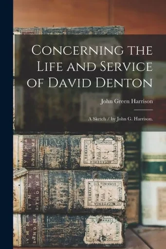 Concerning the Life and Service of David Denton: a Sketch / by John G. Harrison.
