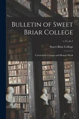 Bulletin of Sweet Briar College: Curriculum Changes and Honors Work; v.15, no.1