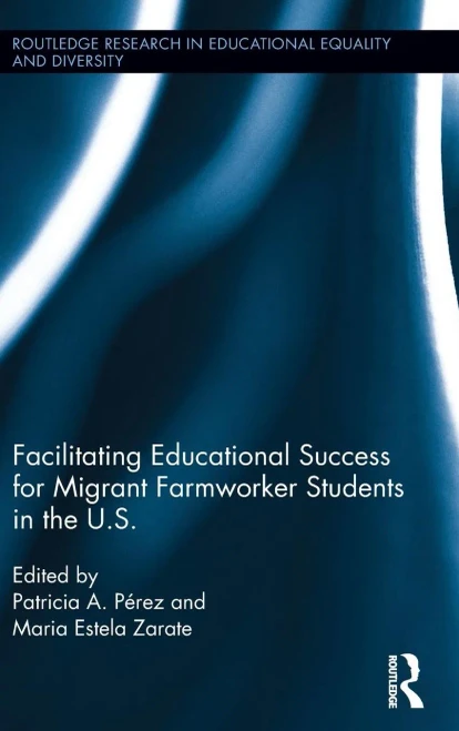 Facilitating Educational Success For Migrant Farmworker Students in the U.S. (Routledge Research in Educational Equality and Diversity)