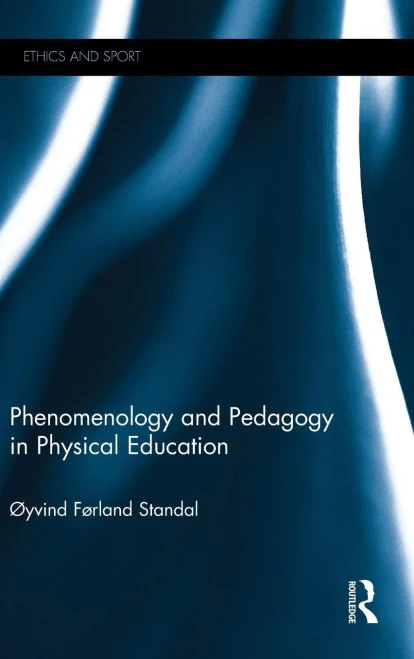 Phenomenology and Pedagogy in Physical Education (Ethics and Sport)