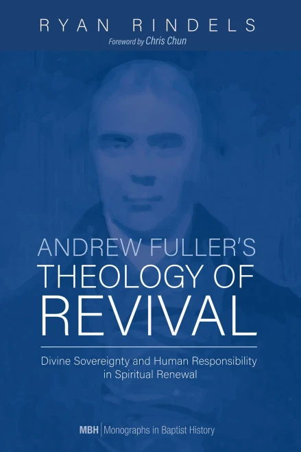 Andrew Fuller's Theology of Revival: Divine Sovereignty and Human Responsibility in Spiritual Renewal (Monographs in Baptist History)