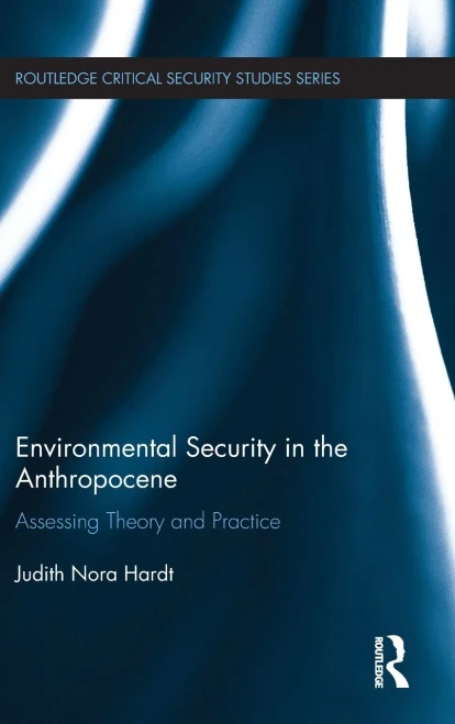 Environmental Security in the Anthropocene: Assessing Theory and Practice (Routledge Critical Security Studies)