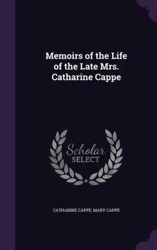 Memoirs of the Life of the Late Mrs. Catharine Cappe