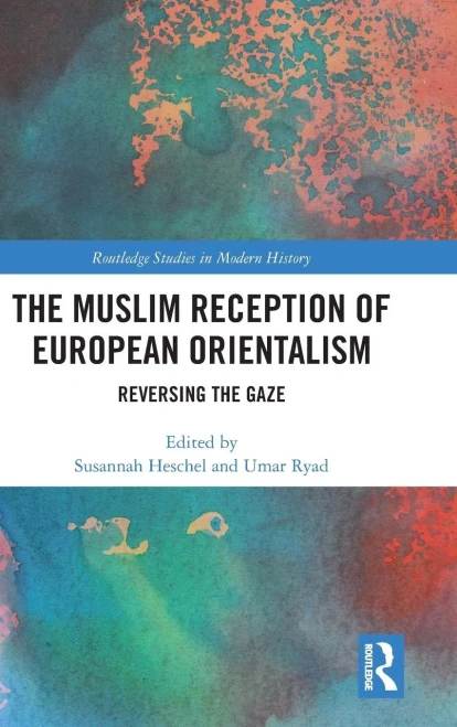 The Muslim Reception of European Orientalism: Reversing the Gaze (Routledge Studies in Modern History)