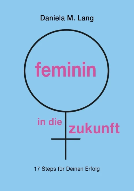 feminin in die zukunft: 17 Steps für Deinen Erfolg (German Edition) - Paperback