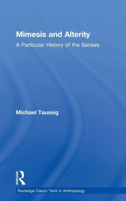 Mimesis and Alterity: A Particular History of the Senses (Routledge Classic Texts in Anthropology)