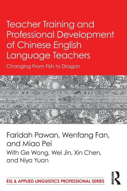 Teacher Training and Professional Development of Chinese English Language Teachers: Changing From Fish to Dragon (ESL & Applied Linguistics Professional Series)