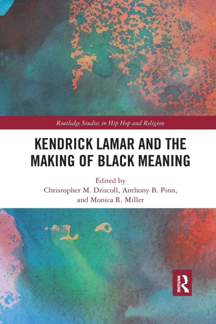 Kendrick Lamar and the Making of Black Meaning (Routledge Studies in Hip Hop and Religion)