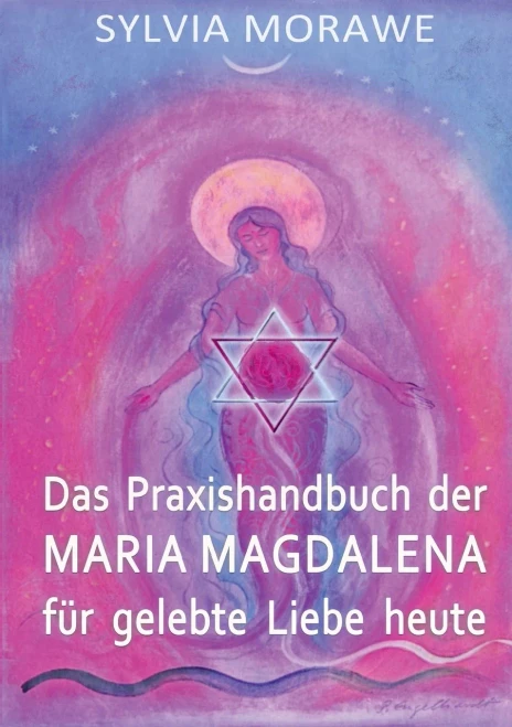 Das Praxishandbuch der Maria Magdalena für gelebte Liebe heute (German Edition)