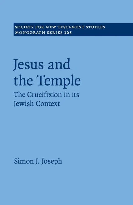Jesus and the Temple: The Crucifixion in its Jewish Context (Society for New Testament Studies Monograph Series, Series Number 165)