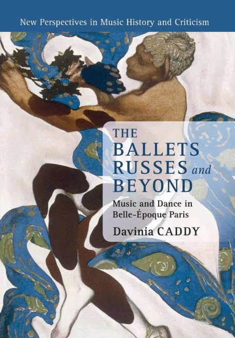 The Ballets Russes and Beyond: Music and Dance in Belle-Epoque Paris (New Perspectives in Music History and Criticism, Series Number 22)