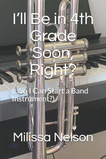 I’ll Be in 4th Grade Soon, Right?: (...So I Can Start a Band Instrument?)