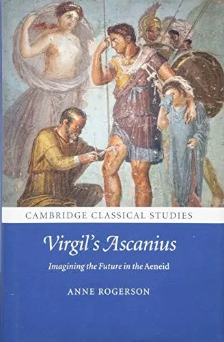 Virgil's Ascanius: Imagining the Future in the Aeneid (Cambridge Classical Studies)