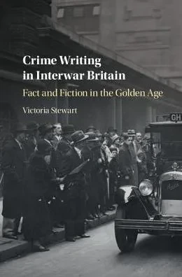 Crime Writing in Interwar Britain: Fact and Fiction in the Golden Age