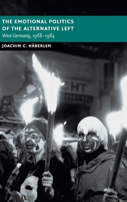 The Emotional Politics of the Alternative Left: West Germany, 1968û1984 (New Studies in European History)