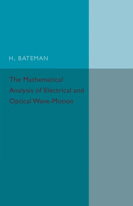 The Mathematical Analysis of Electrical and Optical Wave-Motion: On the Basis of Maxwell's Equations