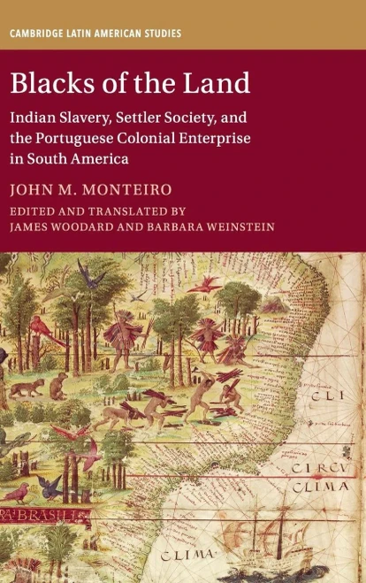 Blacks of the Land: Indian Slavery, Settler Society, and the Portuguese Colonial Enterprise in South America (Cambridge Latin American Studies, Series Number 112)