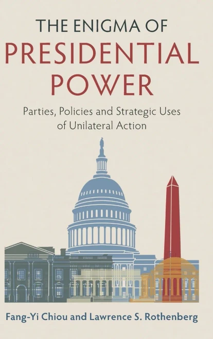 The Enigma of Presidential Power: Parties, Policies and Strategic Uses of Unilateral Action