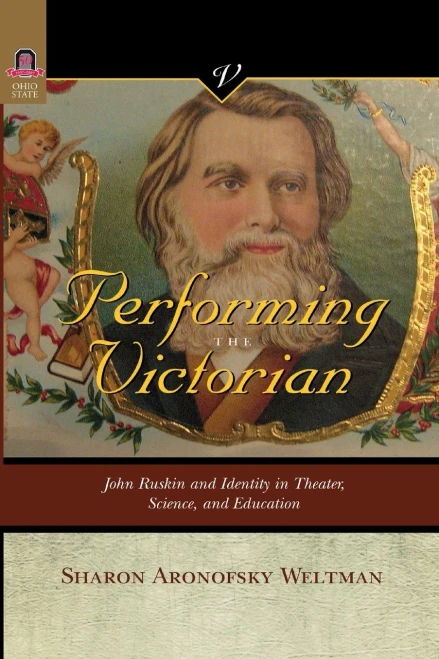 PERFORMING THE VICTORIAN: JOHN RUSKIN AND IDENTITY IN THEATER, SCIENCE, AND EDUCATION (VICTORIAN CRITICAL INTERVENTIO)