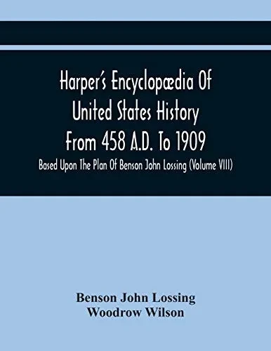 Harper'S Encyclopædia Of United States History From 458 A.D. To 1909: Based Upon The Plan Of Benson John Lossing (Volume Viii)