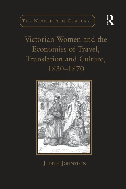 Victorian Women and the Economies of Travel, Translation and Culture, 1830û1870 (The Nineteenth Century Series)