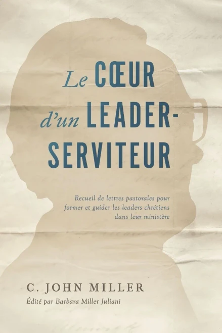 Le cœur d'un leader-serviteur: Recueil de lettres pastorales pour former et guider les leaders chrétiens dans leur ministère (French Edition)