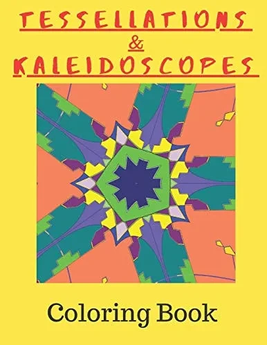 Tessellations & Kaleidoscopes: Tessellation Pattern Coloring Book and Kaleidoscope Colouring Book Combined In One