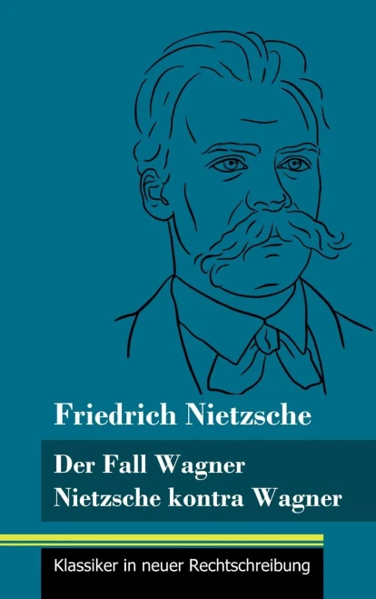 Der Fall Wagner / Nietzsche kontra Wagner: (Band 156, Klassiker in neuer Rechtschreibung) (German Edition) - Hardcover