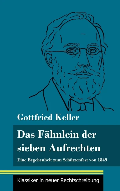 Das Fähnlein der sieben Aufrechten: Eine Begebenheit zum Schützenfest von 1849 (Band 110, Klassiker in neuer Rechtschreibung) (German Edition) - Hardcover