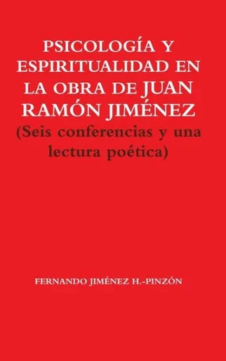 PSICOLOG?A Y ESPIRITUALIDAD EN LA OBRA DE JUAN RAM?N JIMENEZ (Seis conferencias y una lectura pootica) (Spanish Edition)
