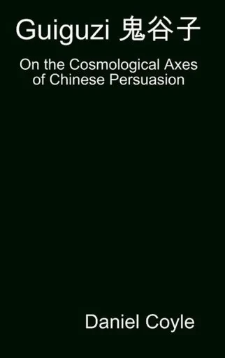 Guiguzi ???: On the Cosmological Axes of Chinese Persuasion [Hardcover Dissertation Reprint]