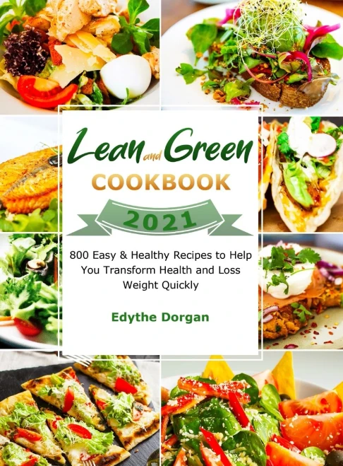 Lean and Green Cookbook 2021: 800 Easy & Healthy Recipes to Help You Transform Health and Loss Weight Quickly - Hardcover